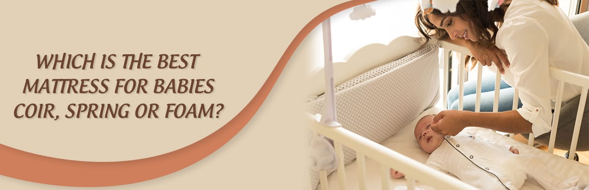 Which is the best mattress for babies – Coir, spring or foam